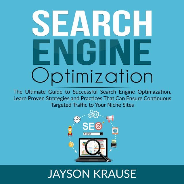 Search Engine Optimization: The Ultimate Guide to Successful Search Engine Optimization, Learn Proven Strategies and Practices That Can Ensure Continuous Targeted Traffic to Your Niche Site