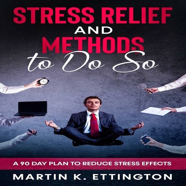 Stress Relief and Methods to Do So: A 90 Day Plan to Reduce Stress Effects