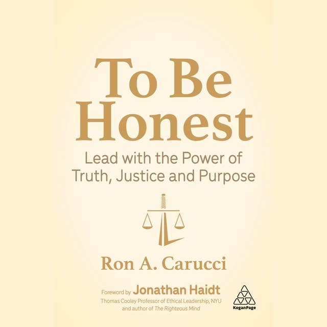 To Be Honest: Lead with the Power of Truth, Justice and Purpose