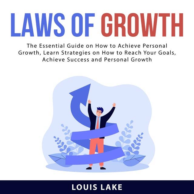 Laws of Growth: The Essential Guide on How to Achieve Personal Growth, Learn Strategies on How to Reach Your Goals, Achieve Success and Personal Growth