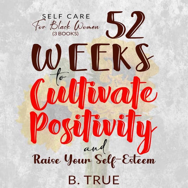 Self-Care for Black Women: 52 Weeks to Cultivate Positivity & Raise Your Self-Esteem: Powerful Solutions to Manage Stress, Reduce Anxiety & Increase Wellbeing