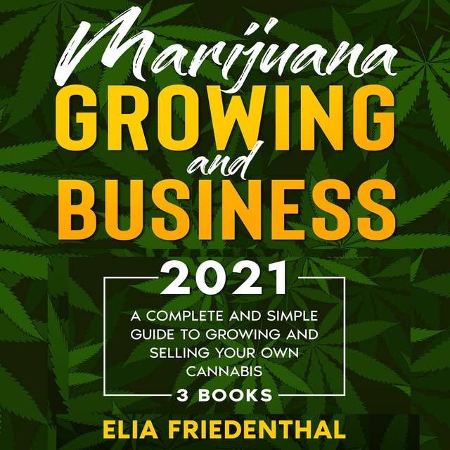 Marijuana Growing and Business 2021: A Complete and Simple Guide to Growing and Selling Your Own Cannabis