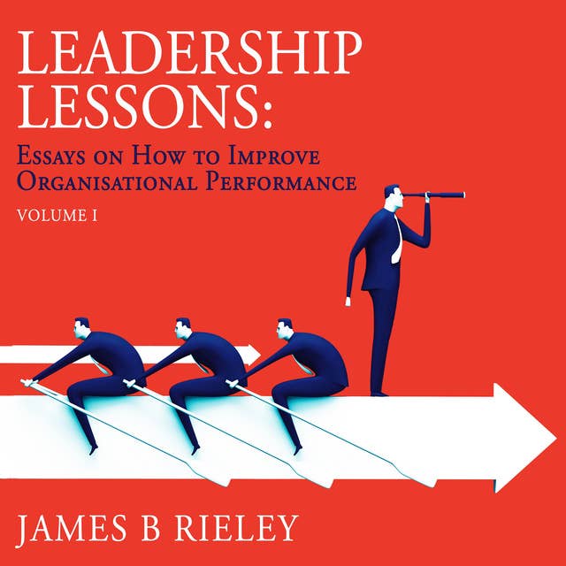 Leadership Lessons: Essays on How to Become more Effective and Improve Organisational Performance
