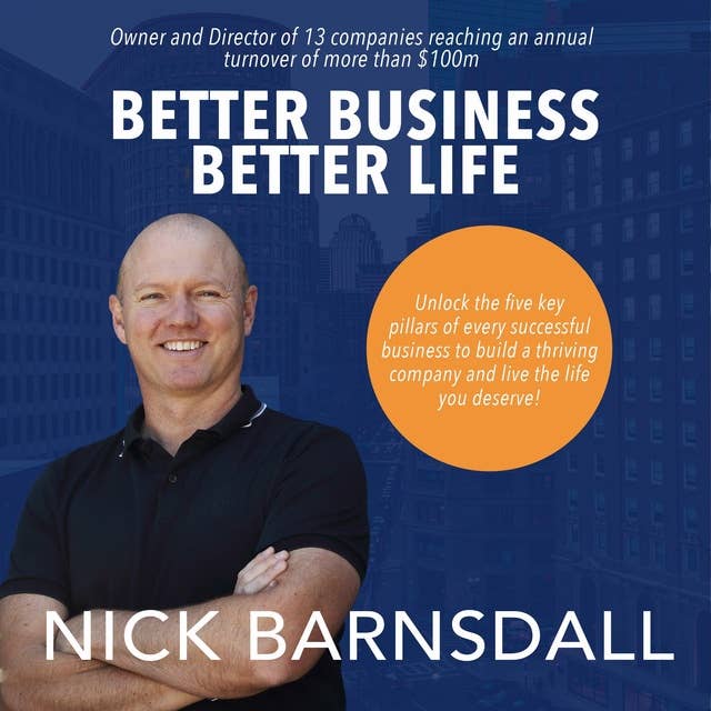 Better Business Better Life: 5 Key Skills to Have a Thriving Business, Break Through Plateaus and Create the Lifestyle You Want