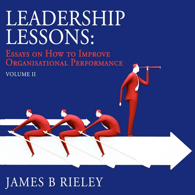 Leadership Lessons: Essays on How to Become More Effective and Improve Organisational Performance