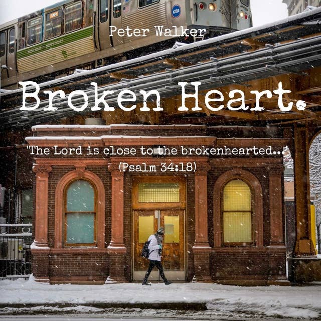 Broken Heart.: 'The Lord is close to the brokenhearted...' (Psalm 34:18)