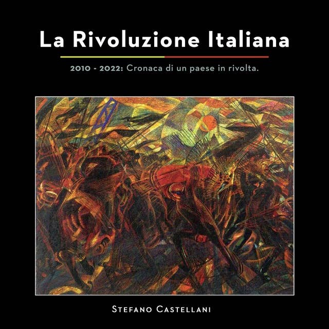 La Rivoluzione Italiana: 2010 - 2022 Cronaca di un paese in rivolta.