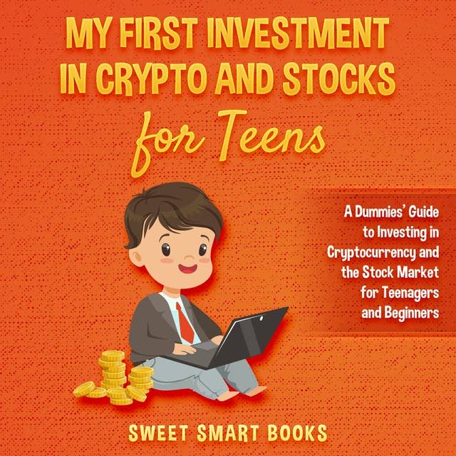 My First Investment In Crypto and Stocks for Teens: A Dummies’ Guide to Investing in Cryptocurrency and the Stock Market for Teenagers and Beginners