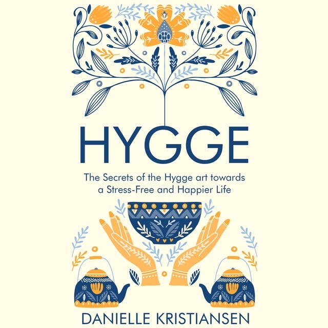 Hygge: The Secrets of the Hygge art towards a Stress-Free and Happier Life