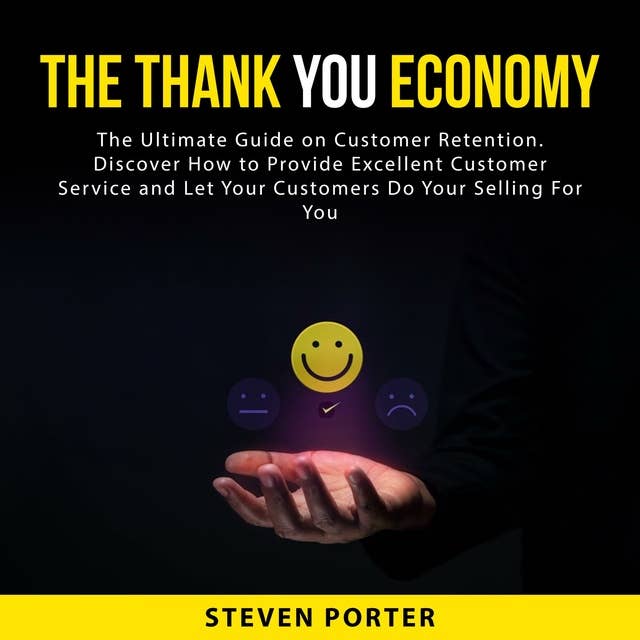 The Thank You Economy: The Ultimate Guide on Customer Retention, Discover How to Provide Excellent Customer Service and Let Your Customers Do Your Selling For You