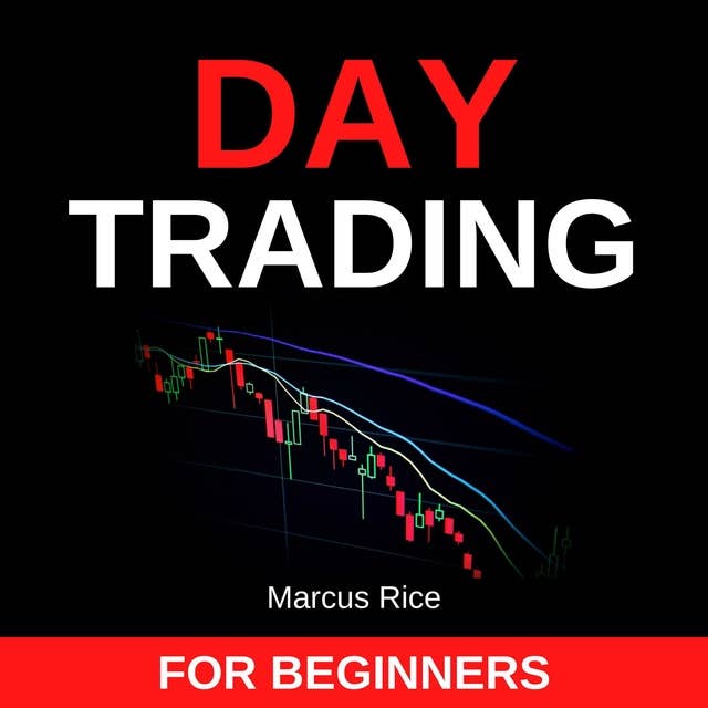 Day Trading for Beginners: The Most Updated Day Trading Quickstart Guide. Learn the Most Profitable Strategies to Trade Stocks, Forex, Options, and Cryptocurrency!