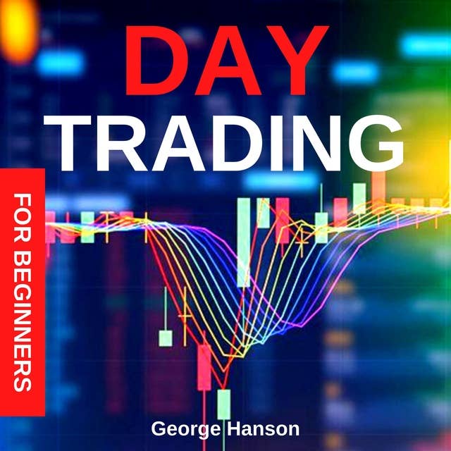 Day Trading for Beginners: Discover the Day Trading Strategies that Have Allowed Me to Beat the Stock Market and Reach Financial Freedom