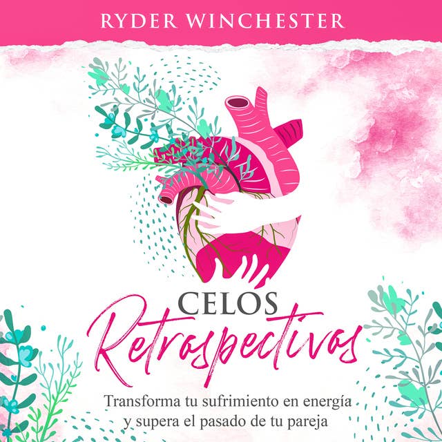 Celos retrospectivos [Retroactive Jealousy - Spanish Edition]: Transforma tu sufrimiento en energía y supera el pasado de tu pareja
