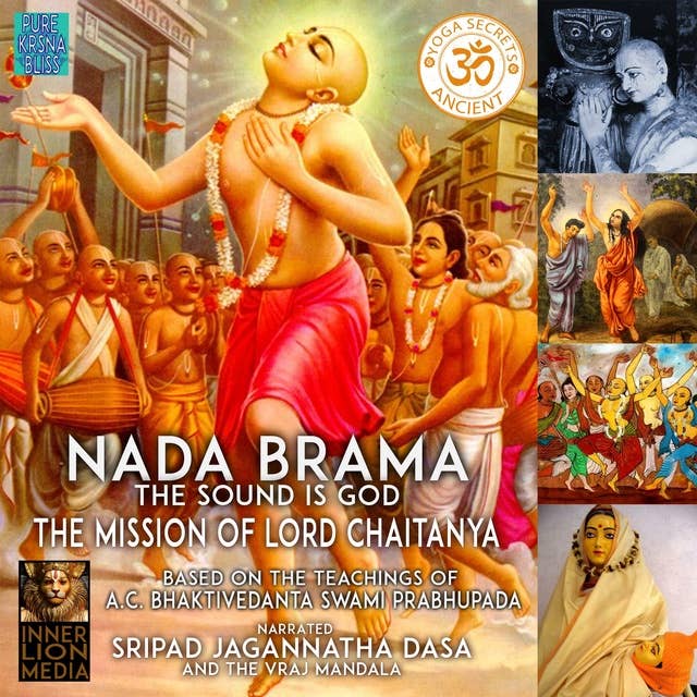 Nada Brama: The Sound Is God The Mission Of Lord Chaitanya: Based On The Teaching Of A.C. Bhaktivedanta Swami Prabhupada