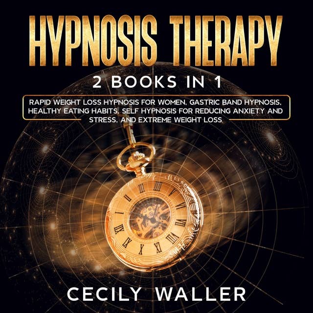 Hypnosis Therapy: 2 Books in 1: Rapid Weight Loss Hypnosis for Women, Gastric Band Hypnosis, Healthy Eating Habits, Self Hypnosis for Reducing Anxiety and Stress, and Extreme Weight Loss