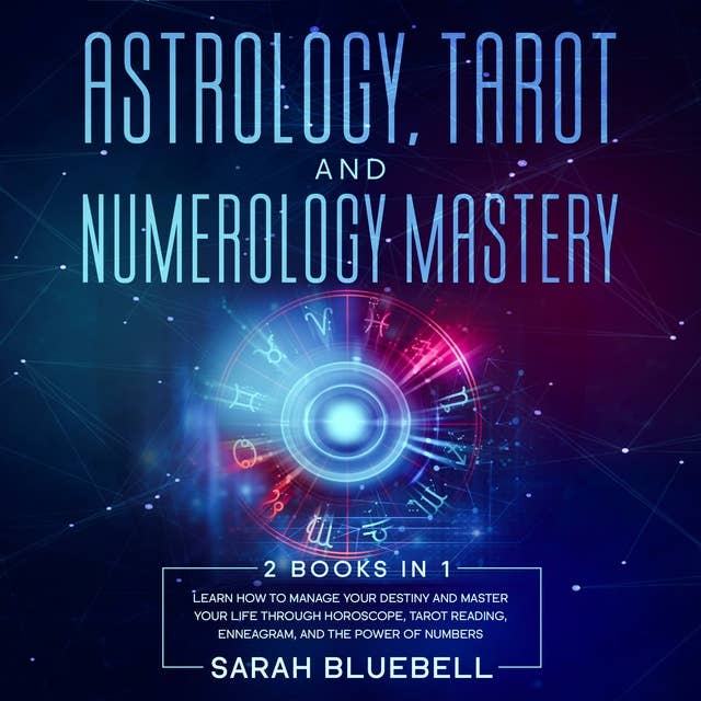 Astrology, Tarot, and Numerology Mastery: 2 Books in 1: Learn How to Manage Your Destiny and Master Your Life Through Horoscope, Tarot Reading, Enneagram, and the Power of Numbers