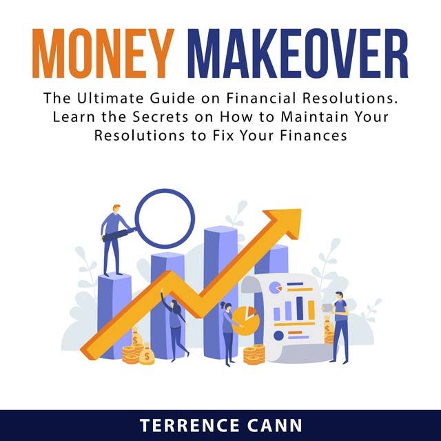 Money Makeover: The Ultimate Guide on Financial Resolutions: Learn the Secrets on How to Maintain Your Resolutions to Fix Your Finances