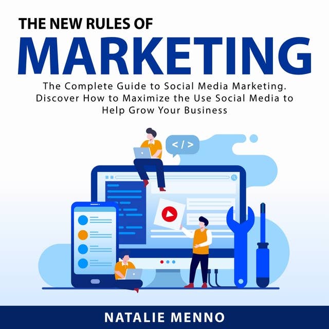 The New Rules of Marketing: The Complete Guide to Social Media Marketing: Discover How to Maximize the Use Social Media to Help Grow Your Business