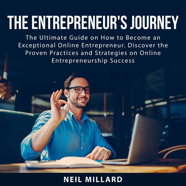 The Entrepreneur's Journey: The Ultimate Guide on How to Become an Exceptional Online Entrepreneur. Discover the Proven Practices and Strategies on Online Entrepreneurship Success