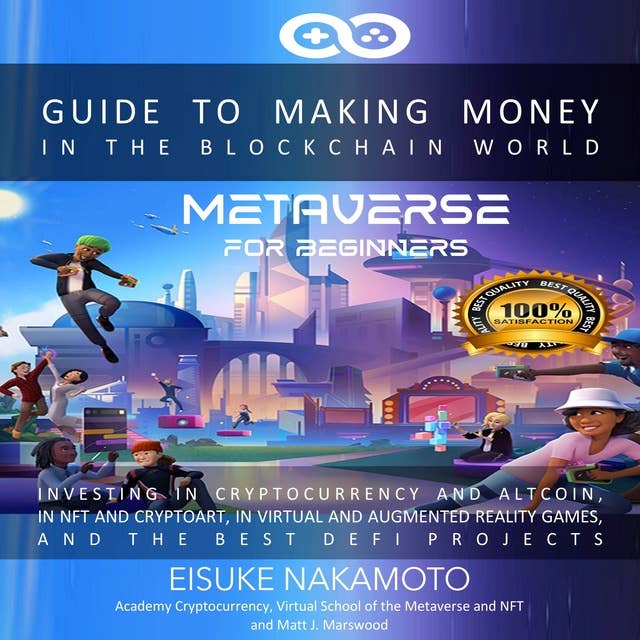 Metaverse for Beginners: Guide to Making Money in the Blockchain World, Investing in Cryptocurrency and Altcoins in NFT and Cryptoart in Virtual and Augmented Reality Games and the Best DeFi Projects