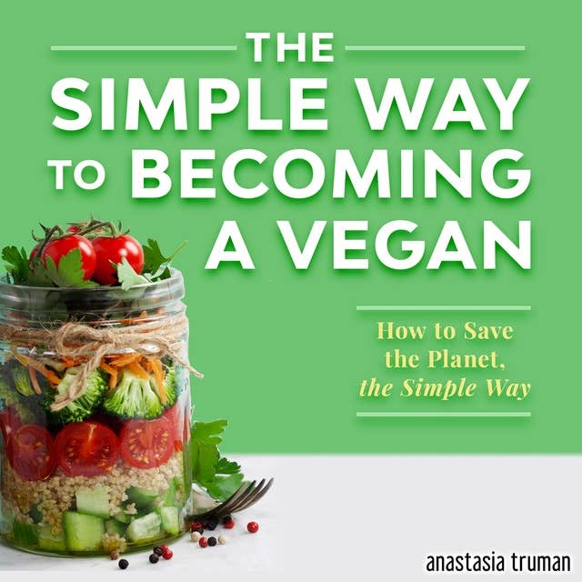 The Simple Way to Becoming a Vegan: How to Save the Planet, the Simple Way