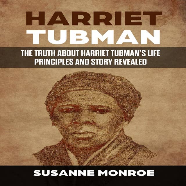 Harriet Tubman: The truth about Harriet Tubman’s life principles and story revealed