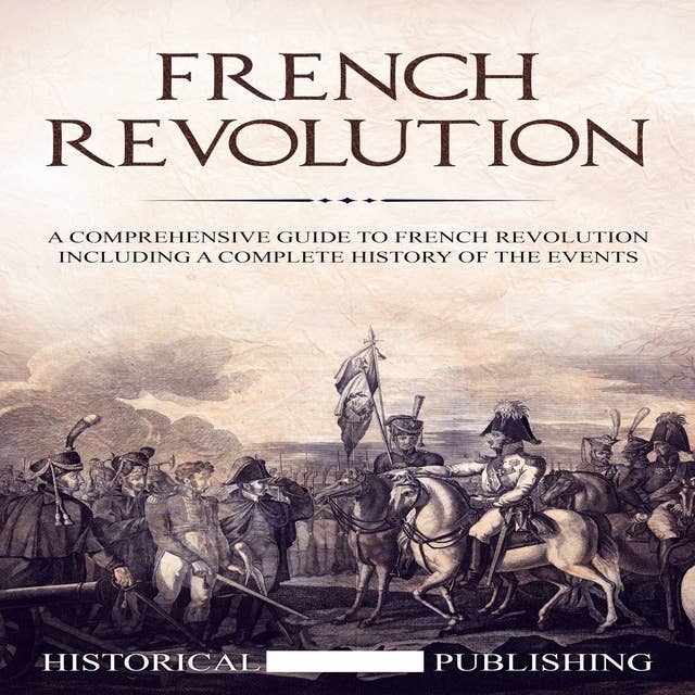 French Revolution: A Comprehensive guide to the French Revolution including a complete history of the events
