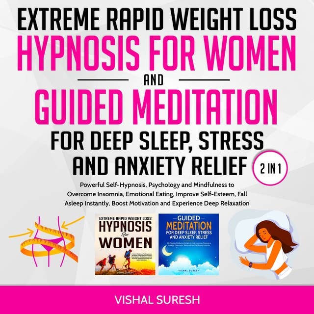 Extreme Rapid Weight Loss Hypnosis for Women and Guided Meditation for Deep Sleep, Stress and Anxiety Relief 2 in 1: Powerful Self-Hypnosis, Psychology and Mindfulness to Overcome Insomnia, Emotional Eating, Improve Self-Esteem, Fall Asleep Instantly, Boost Motivation and Experience Deep Relaxation