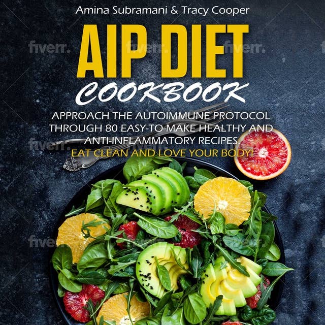 Aip Diet Cookbook: Approach the Autoimmune Protocol through 80 easy-to-make anti-inflammatory recipes. Eat clean and love your health!