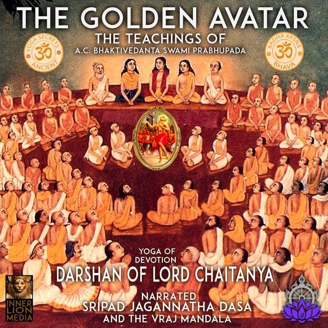 The Golden Avatar Yoga Of Devotion Darshan Of Lord Chaitanya: The Teaching Of A.C. Bhaktivedanta Swami Prabhupada
