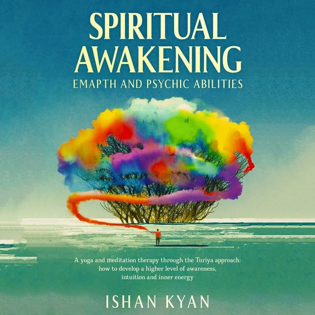 Spiritual Awakening, Emapth and Psychic Abilities: A yoga and meditation therapy through the Turiya approach: how to develop a higher level of awareness, intuition and inner energy.