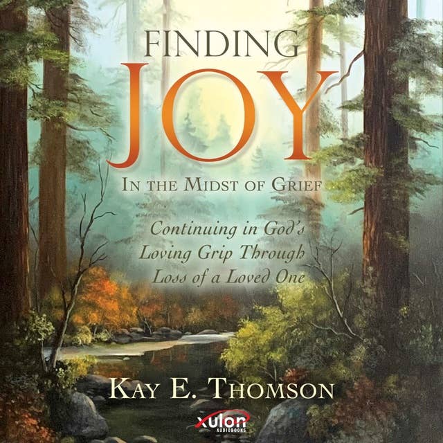 Finding JOY In the Midst of Grief: Continuing in God’s Loving Grip Through Loss of a Loved One