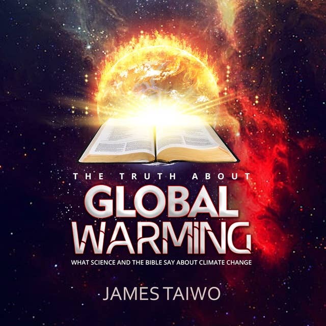 The Truth About Global Warming: What Science and the Bible Say about Climate Change