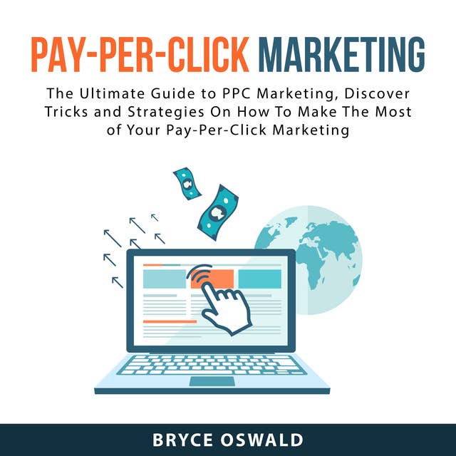 Pay-Per-Click Marketing: The Ultimate Guide to PPC Marketing, Discover Tricks and Strategies On How To Make The Most of Your PayPer-Click Marketing