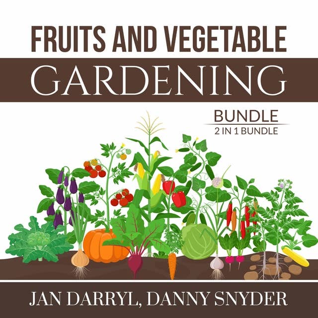 Fruits and Vegetable Gardening Bundle, 2 in 1 Bundle: Vegetable Gardening and The Fruit Gardener's Bible