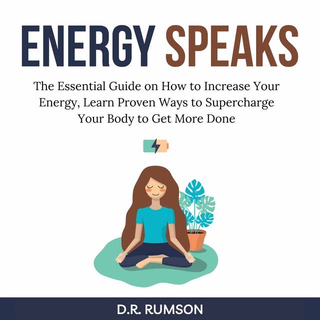Energy Speaks: The Essential Guide on How to Increase Your Energy, Learn Proven Ways to Supercharge Your Body to Get More Done