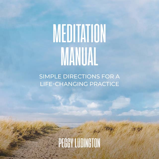 Meditation Manual: Simple Directions For A Life-Changing Practice