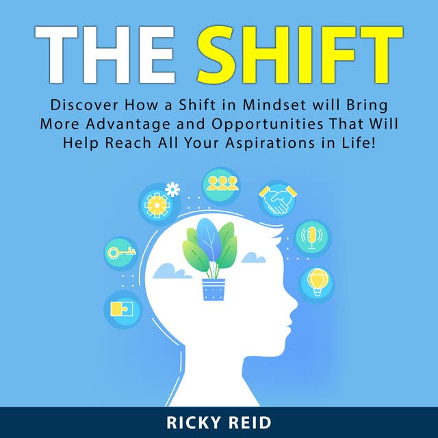 Cover for The Shift: Discover How a Shift in Mindset will Bring More Advantage and Opportunities That Will Help Reach All Your Aspirations in Life!