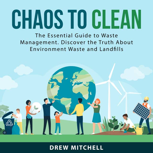 Chaos to Clean: The Essential Guide to Waste Management. Discover the Truth About Environment Waste and Landfills