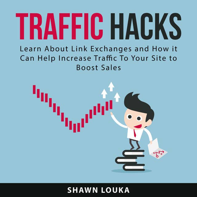 Traffic Hacks: Learn About Link Exchanges and How it Can Help Increase Traffic To Your Site to Boost Sales