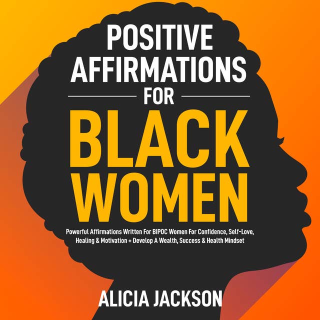 Positive Affirmations For Black Women: Powerful Affirmations Written For BIPOC Women For Confidence, Self-Love, Healing & Motivation + Develop A Wealth, Success & Health Mindset