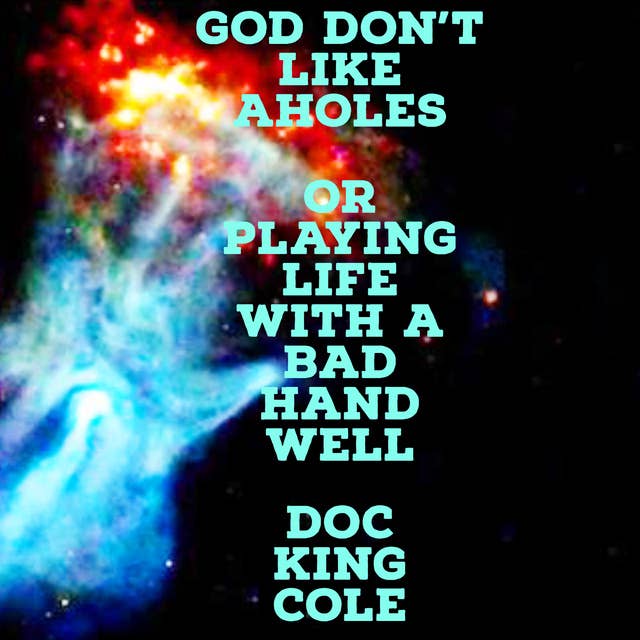 God Don't Like Aholes: Or Playing Life With A Bad Hand Well