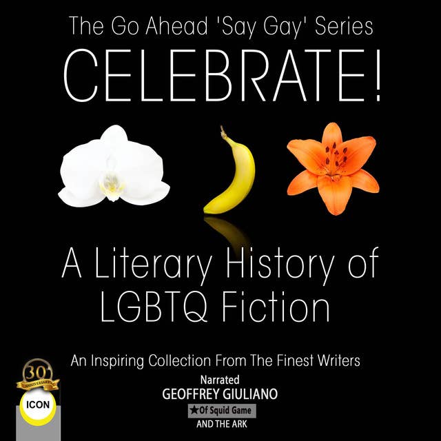 The Go Ahead 'Say Gay' Series Celebrate! - A Literary History of LGBTQ Fiction: An Inspiring Collection From The Finest Writers