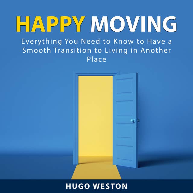 Happy Moving: Everything You Need to Know to Have a Smooth Transition to Living in Another Place