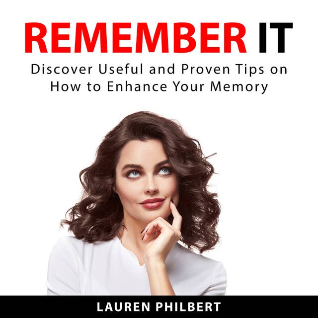 Remember It: Discover Useful and Proven Tips on How to Enhance Your Memory
