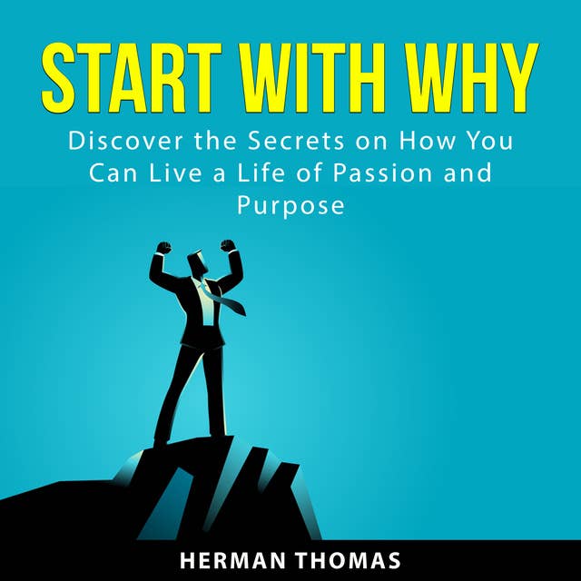 Start With Why: Discover the Secrets on How You Can Live a Life of Passion and Purpose