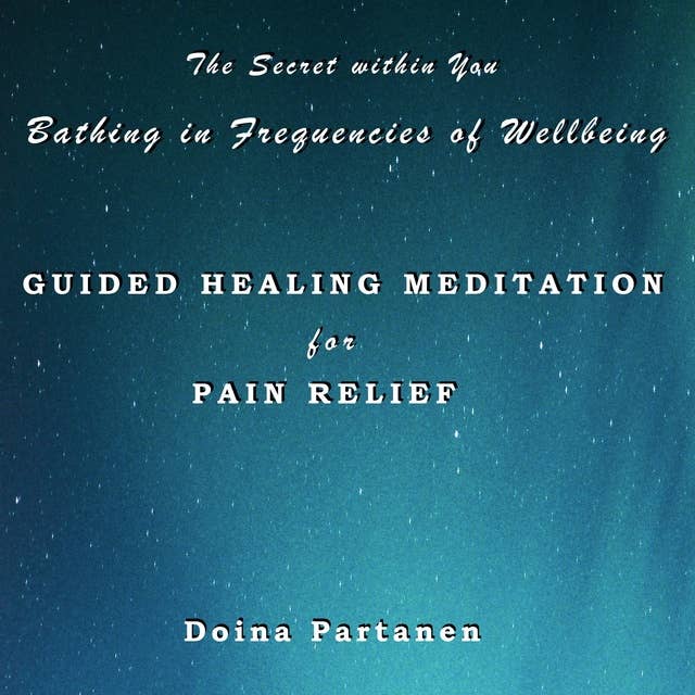 The Secret within You - Bathing in Frequencies of Wellbeing: Guided Healing Meditation for Pain Relief