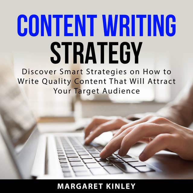 Content Writing Strategy: Discover Smart Strategies on How to Write Quality Content That Will Attract Your Target Audience