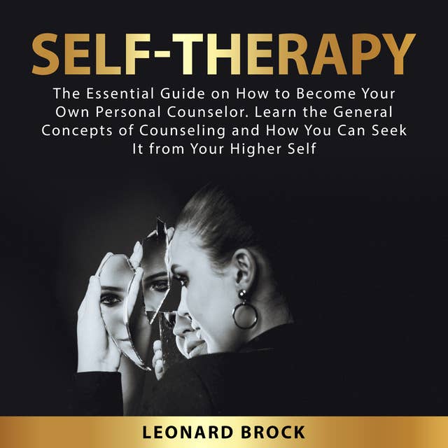 Self-Therapy: The Essential Guide on  How to Become Your Own Personal Counselor. Learn the General Concepts of Counseling and How You Can Seek It From Your Higher Self