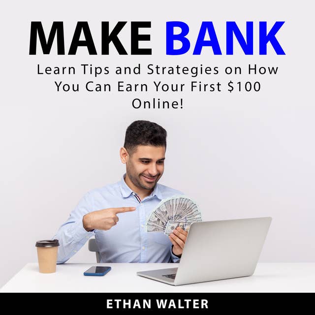 Make Bank: Learn Tips and Strategies on How You Can Earn Your First $100 Online!
